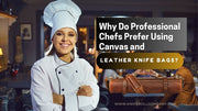 Why Do Professional Chefs Prefer Using Canvas and Leather Knife Bags?