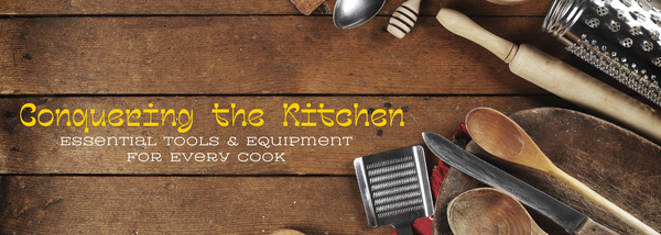 Conquering the Kitchen: Essential Tools & Equipment for Every Cook