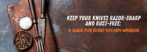 Keep Your Knives Razor-Sharp and Rust-Free: A Guide for Every Kitchen Warrior