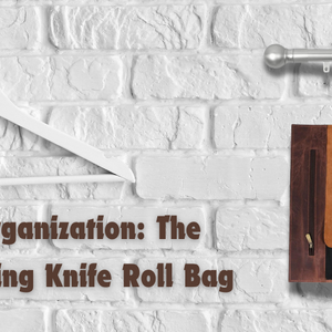 Sharpen Your Organization: The Benefits of a Hanging Knife Roll Bag