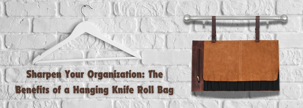 Sharpen Your Organization: The Benefits of a Hanging Knife Roll Bag